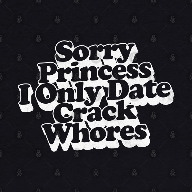 Sorry Princess I Only Date Crack Whores by DankFutura